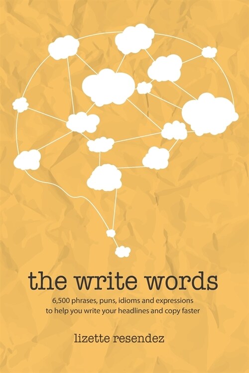 The Write Words: 6,500 phrases, puns, idioms and expressions to help you write your headlines and copy faster (Paperback)