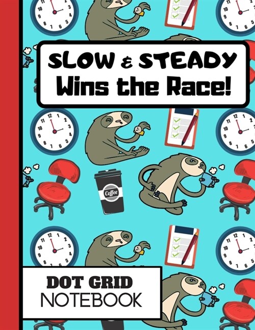 Dot Grid Notebook: Slow and Steady Wins the Race Quote Novelty Gift - Sloth Dot Grid Notebook for Men, Women, Office Workers (Paperback)