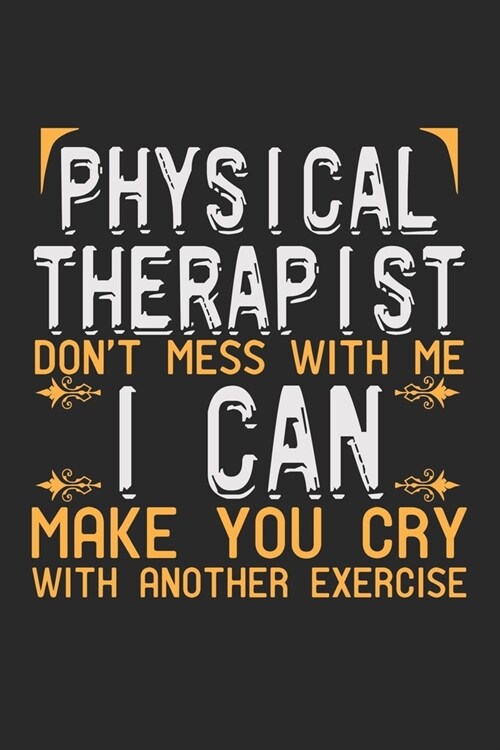 Physical Therapist. Dont mess with me, I can make you cry with another exercise: Notebook A5 Size, 6x9 inches, 120 blank Pages, Physiotherapist PT Ph (Paperback)