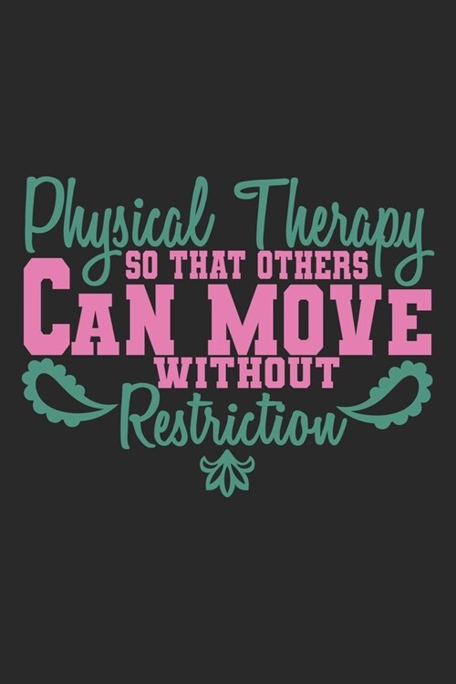 Physical Therapy - so that others can move without restriction: Notebook A5 Size, 6x9 inches, 120 blank Pages, Physiotherapist PT Physical Therapist (Paperback)