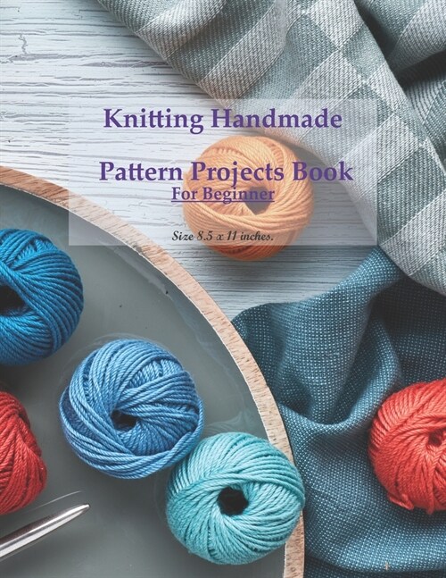 Knitting Handmade Pattern Projects Book For Beginner: Knitting Project Journal Notebook To Keep Tracking & Records Your Patterns, Designs, Knitting, C (Paperback)