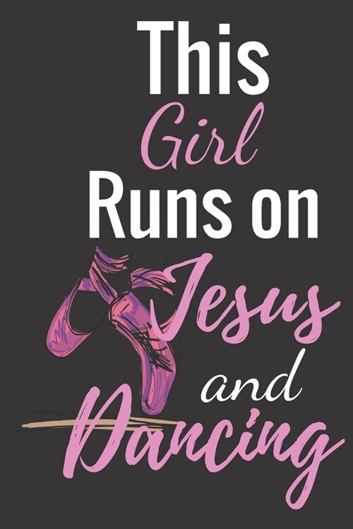 This Girl Runs On Jesus And Dancing: Ballet journal Ruled lined White Notebook Cover Logbook page 6x9 inches, 122 pages Perfect to write notes about D (Paperback)