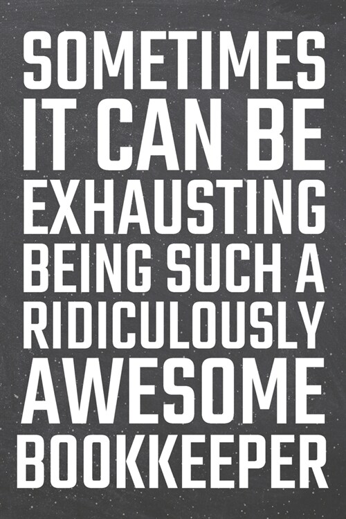 Sometimes it can be Exhausting being such a Ridiculously Awesome Bookkeeper: Bookkeeper Dot Grid Notebook, Planner or Journal - 110 Dotted Pages - Off (Paperback)