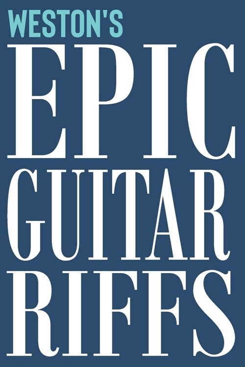 Westons Epic Guitar Riffs: 150 Page Personalized Notebook for Weston with Tab Sheet Paper for Guitarists. Book format: 6 x 9 in (Paperback)