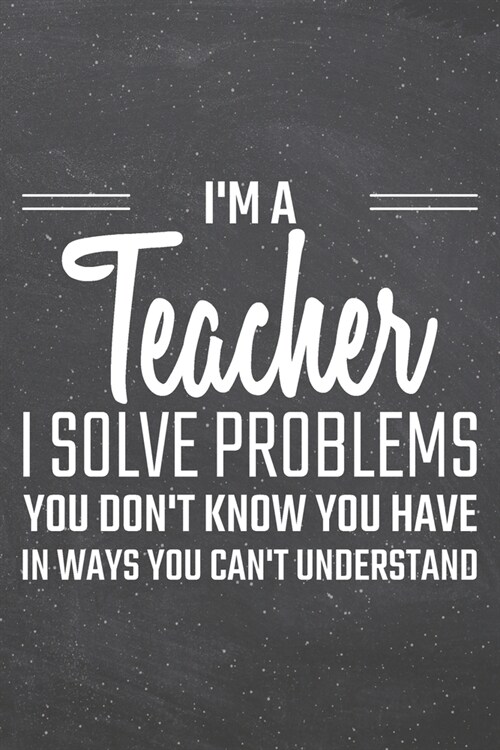 Im a Teacher I Solve Problems You Dont Know You Have: Teacher Dot Grid Notebook, Planner or Journal - 110 Dotted Pages - Office Equipment, Supplies (Paperback)