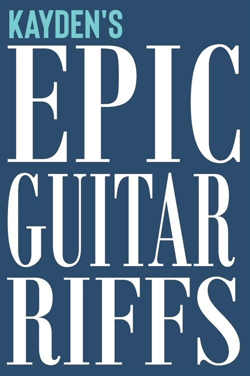 Kaydens Epic Guitar Riffs: 150 Page Personalized Notebook for Kayden with Tab Sheet Paper for Guitarists. Book format: 6 x 9 in (Paperback)