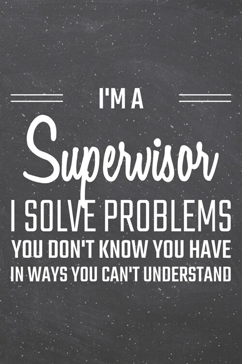 Im a Supervisor I Solve Problems You Dont Know You Have: Supervisor Dot Grid Notebook, Planner or Journal - 110 Dotted Pages - Office Equipment, Sup (Paperback)