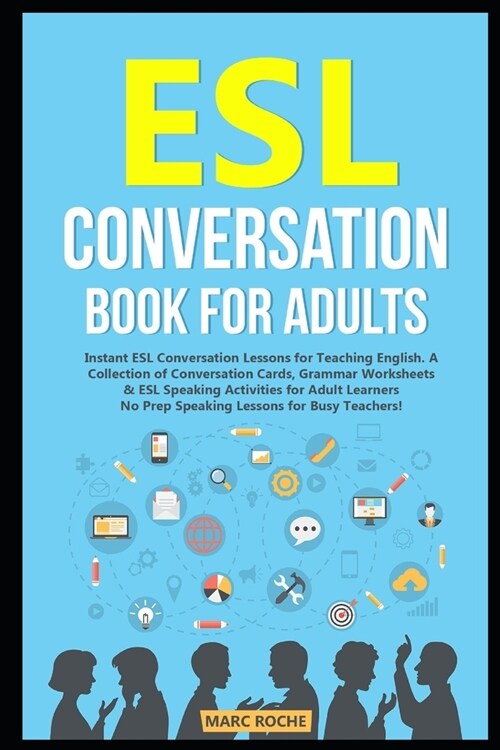ESL Conversation Book for Adults: Instant ESL Conversation Lessons for Teaching English. A Collection of Conversation Cards, Grammar Worksheets & ESL (Paperback)