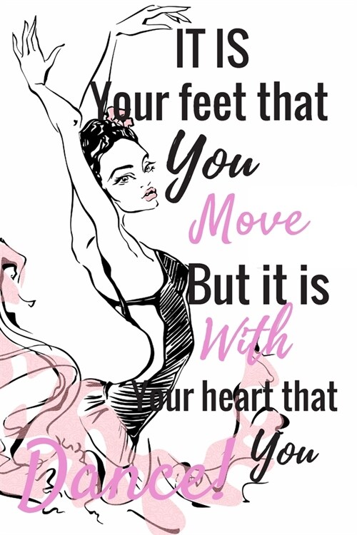 It Is Your Feet That You Move But It Is Your Heart That You Dance!: Ballet journal lined White Notebook Cover Logbook page 6x9 inches, 122 pages Perfe (Paperback)