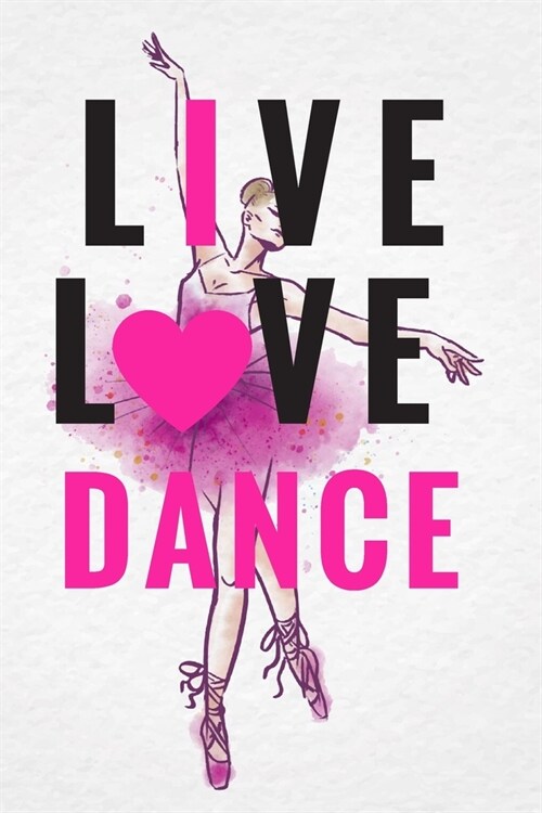 Live Love Dance: Ballet journal Ballet Ruled lined White Notebook Cover Logbook page 6x9 inches, 122 pages Perfect to write notes about (Paperback)