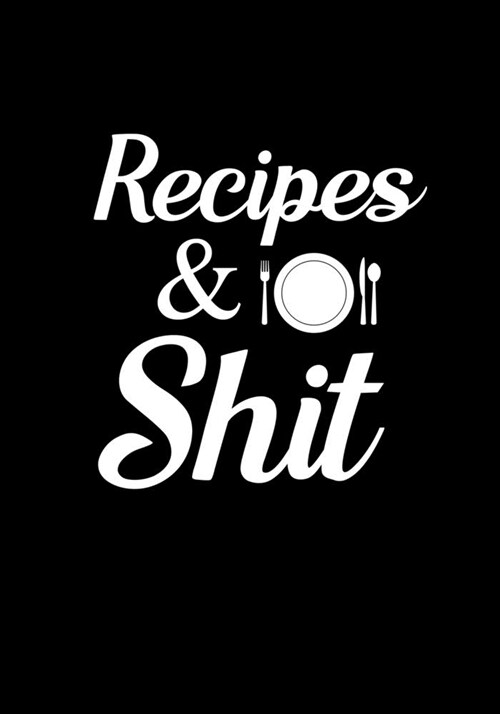 Recipes and Shit: Blank Recipe Journal to Write in Favorite Recipes and Meals, Blank Recipe Book and Cute Personalized Empty Cookbook, G (Paperback)
