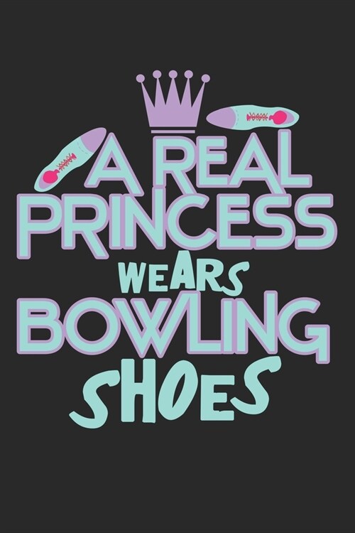 A Real Princess Wears Bowling Shoes: Notebook A5 Size, 6x9 inches, 120 lined Pages, Bowling Girl Girls Princess Shoes (Paperback)