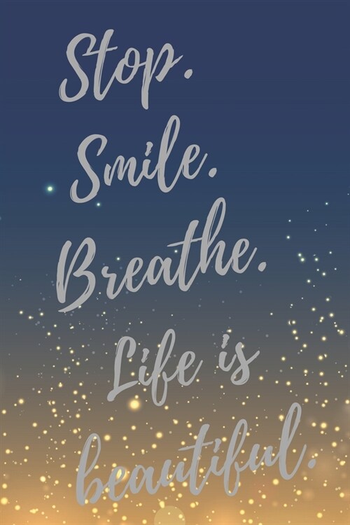 Stop. Smile. Breathe. Life is beautiful.: Super Dentist Inspirational Quotes Journal & Notebook (Dentist Appreciation Gifts) (Paperback)