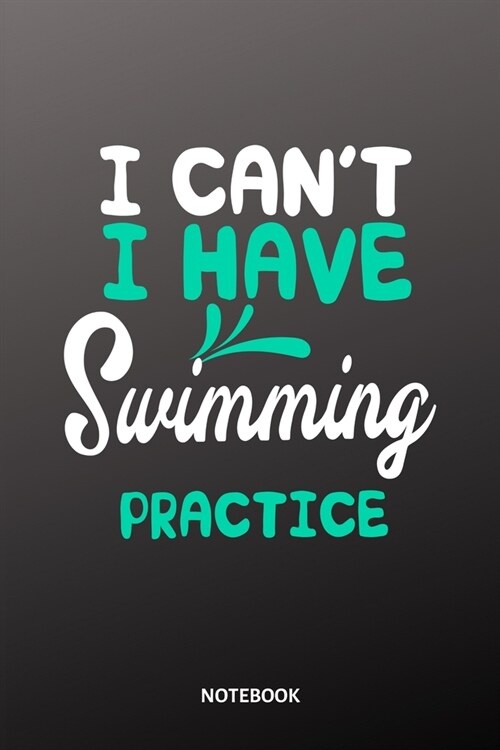 I cant I have Swimming practice Notebook: 6x9 - training journal - notebook - 120 pages - workout - Swimming (Paperback)