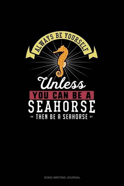 Always Be Yourself Unless You Can Be A Seahorse Then Be A Seahorse: Song Writing Journal (Paperback)