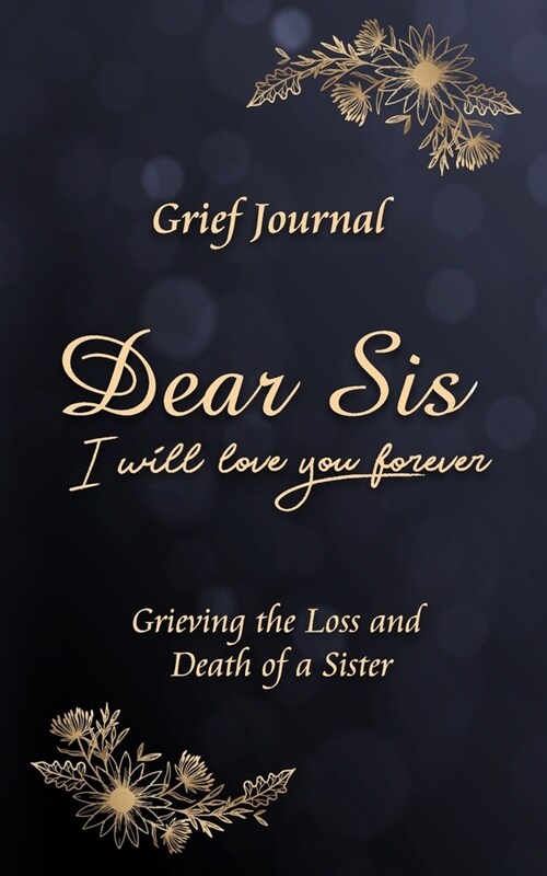 Dear Sis I Will Love You Forever Grief Journal - Grieving the Loss and Death of a Sister: Memory Book for Processing Death - Elegant Blue Design (Paperback)