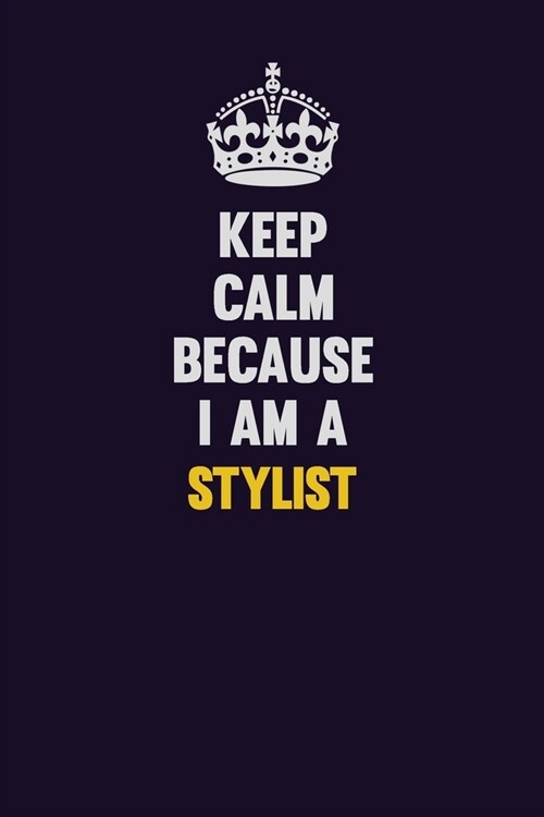 Keep Calm Because I Am A Stylist: Motivational and inspirational career blank lined gift notebook with matte finish (Paperback)