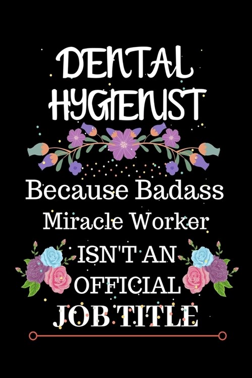 Dental Hygienist Because Badass Miracle Worker Isnt an Official Job Title: Lined Journal Notebook for Dental Hygienist. Notebook / Diary / Thanksgivi (Paperback)