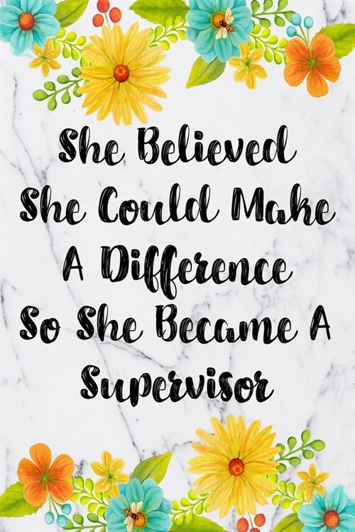 She Believed She Could Make A Difference So She Became A Supervisor: Blank Lined Journal For Supervisor Gifts Floral Notebook (Paperback)