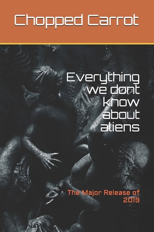 Everything we dont know about aliens: The Major Release of 2019 (Paperback)