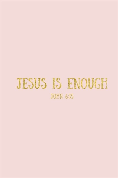 Jesus Is Enough John 6: 35: Gratitude Journal, 6X9 Lined Notebook, 110 Pages - Cute and Uplifting on Light Pink (Paperback)