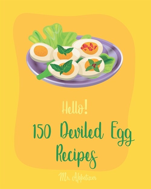 Hello! 150 Deviled Egg Recipes: Best Deviled Egg Cookbook Ever For Beginners [Green Egg Cookbook, Egg Salad Recipes, Deviled Eggs Cookbook, Pickled Eg (Paperback)