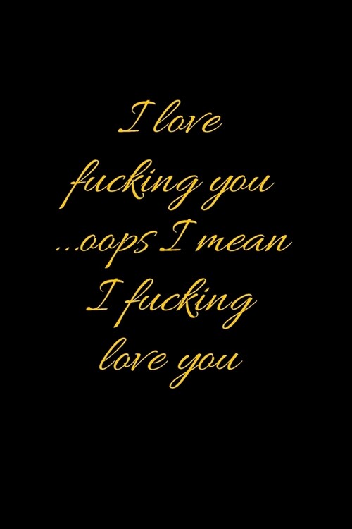 I love fucking you ...oops I mean I fucking love you: Best Fucking Gift, Humor Notebook, Joke Journal, Cool Stuff, Perfect Motivational Gag Gift For G (Paperback)