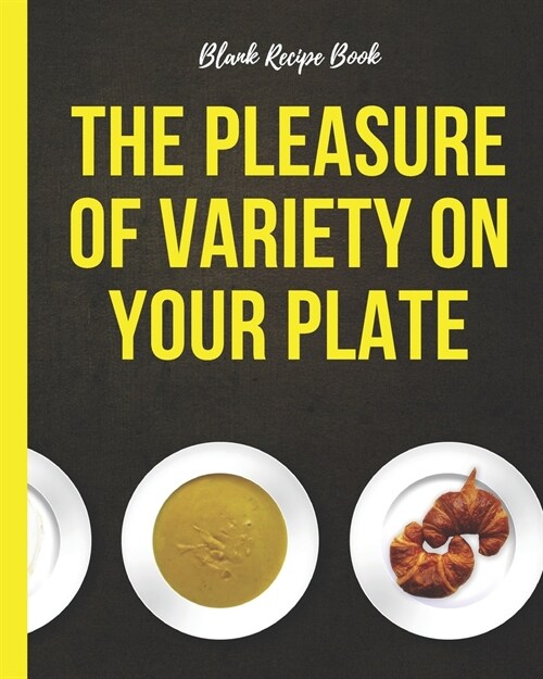 Blank Recipe Book - The Pleasure Of Variety On Your Plate: Blank Cookbook Journal to Write In Your Favorite Recipes and Meals - Blank Recipe Book For (Paperback)