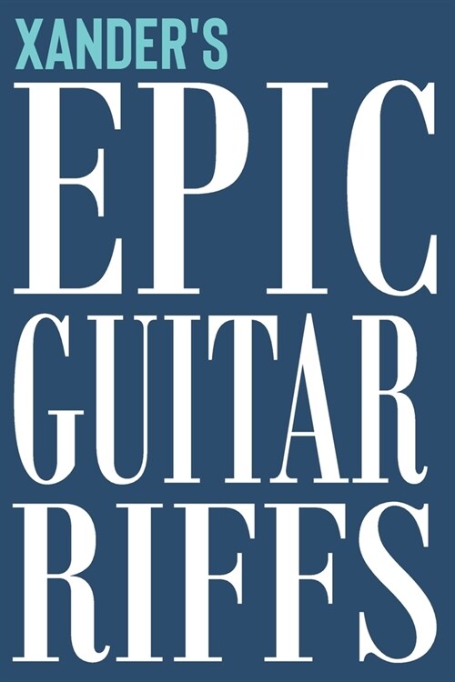 Xanders Epic Guitar Riffs: 150 Page Personalized Notebook for Xander with Tab Sheet Paper for Guitarists. Book format: 6 x 9 in (Paperback)