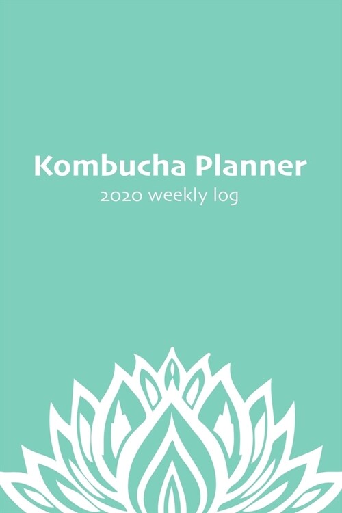 Kombucha Planner 2020: 13 months weekly agenda with kombucha home brewing log & recipes - January 2020 to January 2021 (Paperback)