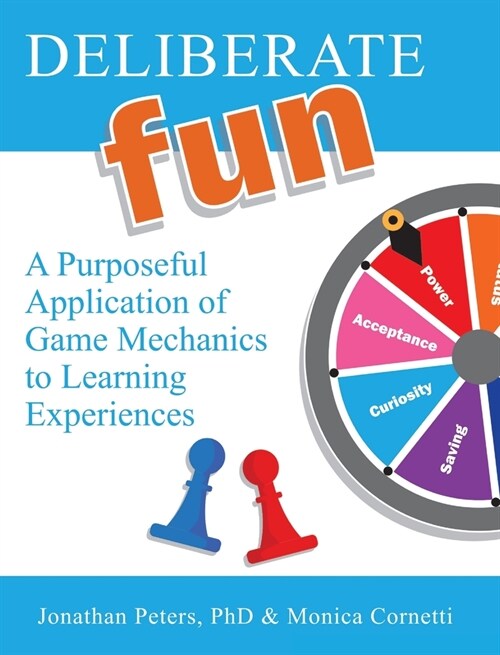 Deliberate Fun: A Purposeful Application of Game Mechanics to Learning Experiences (Hardcover)