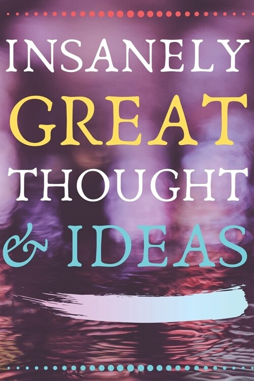 INSANELY GREAT THOUGHTS & IDEAS Glow Background: Perfect Gag Gift (100 Pages, Blank Notebook, 6 x 9) (Cool Notebooks) Paperback (Paperback)