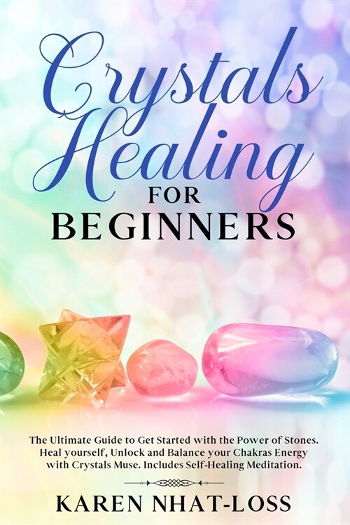 Crystals Healing for Beginners: The Ultimate Guide to Get Started with the Power of Stones. Heal yourself, Unlock and Balance your Chakras Energy with (Paperback)