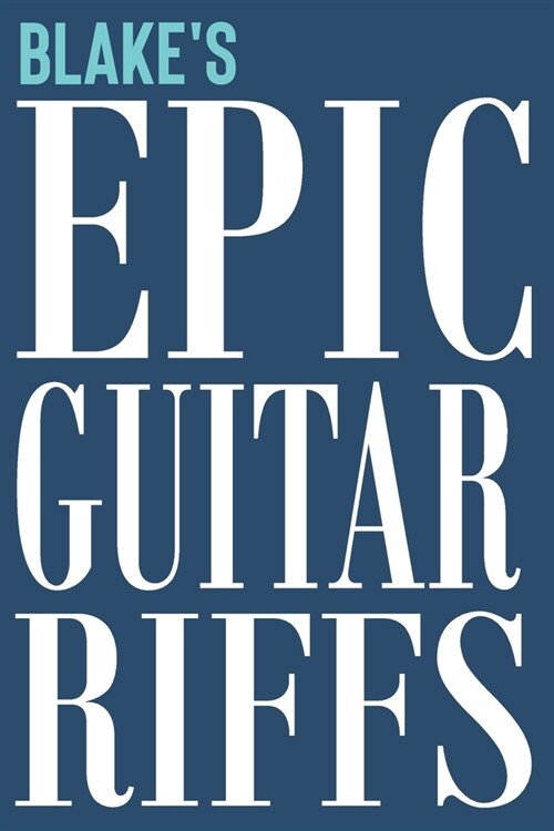 Blakes Epic Guitar Riffs: 150 Page Personalized Notebook for Blake with Tab Sheet Paper for Guitarists. Book format: 6 x 9 in (Paperback)