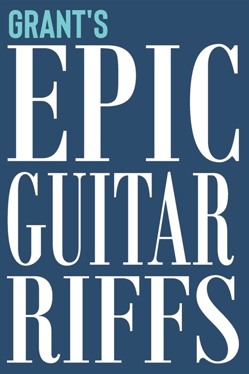 Grants Epic Guitar Riffs: 150 Page Personalized Notebook for Grant with Tab Sheet Paper for Guitarists. Book format: 6 x 9 in (Paperback)