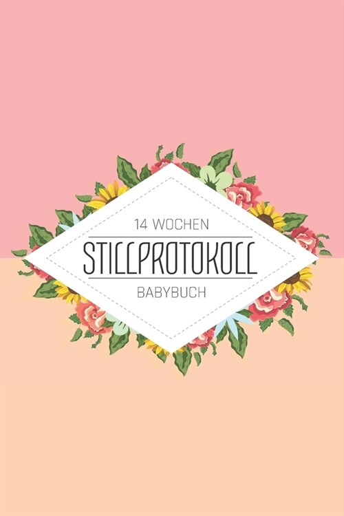 14 Wochen Stillprotokoll Babybuch: Stilltagebuch f? M?ter mit vorgedruckten Seiten f? einfache Handhabung und Kontrolle ?er wichtige Daten f? die (Paperback)