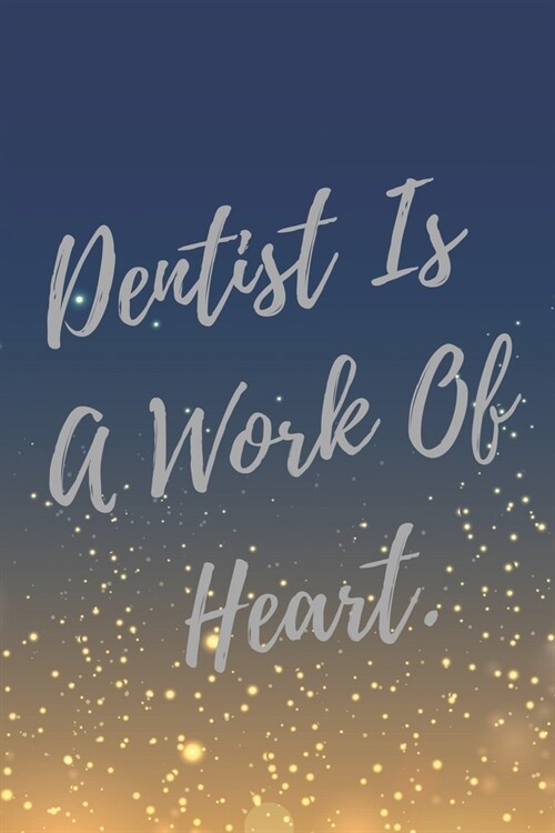Dentist Is A Work Of Heart: Super Dentist Inspirational Quotes Journal & Notebook (Dentist Appreciation Gifts) (Paperback)