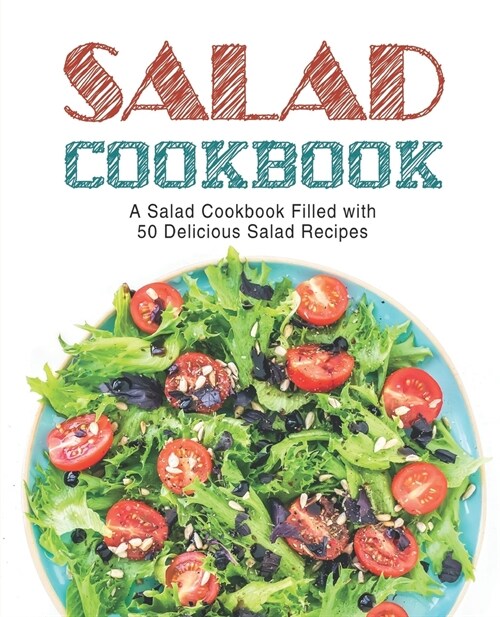 Salad Cookbook: A Salad Cookbook Filled with Delicious Salad Recipes (2nd Edition) (Paperback)