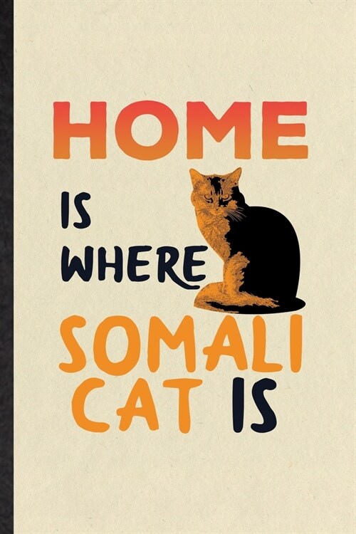 Home Is Where Somali Cat Is: Blank Funny Pet Kitten Cat Lined Notebook/ Journal For Somali Cat Owner, Inspirational Saying Unique Special Birthday (Paperback)
