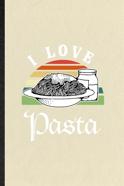 I Love Pasta: Funny Cooking Bakery Lined Notebook/ Blank Journal For Pasta Lover Cook Chef, Inspirational Saying Unique Special Birt (Paperback)