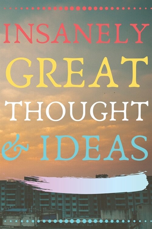 INSANELY GREAT THOUGHTS & IDEAS With City Life Building Background: Perfect Gag Gift (100 Pages, Blank Notebook, 6 x 9) (Cool Notebooks) Paperback (Paperback)