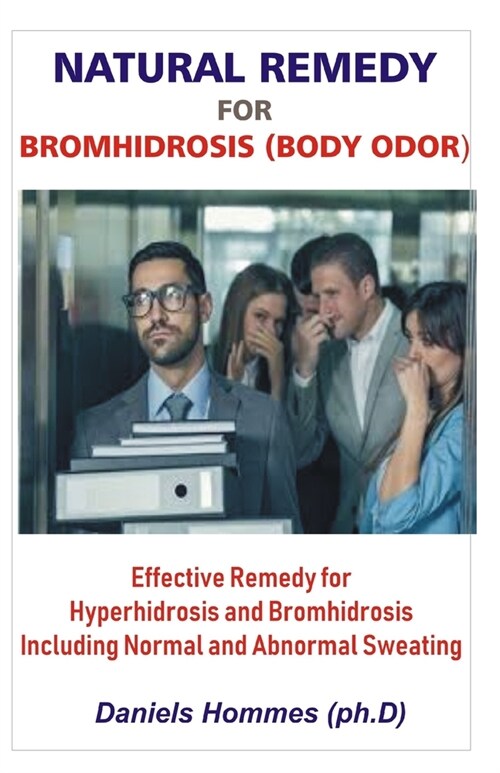 Natural Remedy for Bromhidrosis (Body Odor): Effective Remedy for Hyperhidrosis and Bromhidrosis Including Abnormal Sweating and excessive Sweating (Paperback)