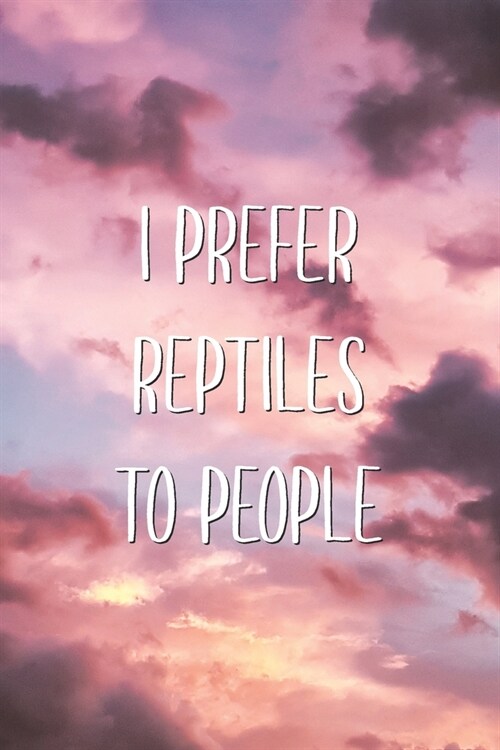 I Prefer Reptiles To People: Sarcastic Funny Favorite Animal Pet Saying Joke Lined Paper Journal Gift (Paperback)