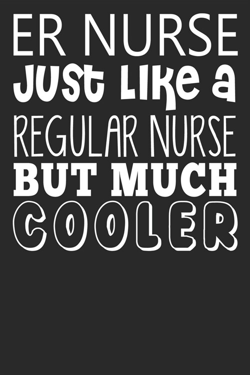 ER Nurse Just Like A Regular Nurse But Much Cooler: 6x9 Blank Lined Notebook Journal 110 Pages Funny Gift For ER Nurses (Paperback)