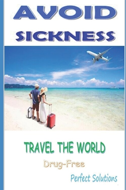 Avoid Sickness Travel the World: Drug-Free (Paperback)