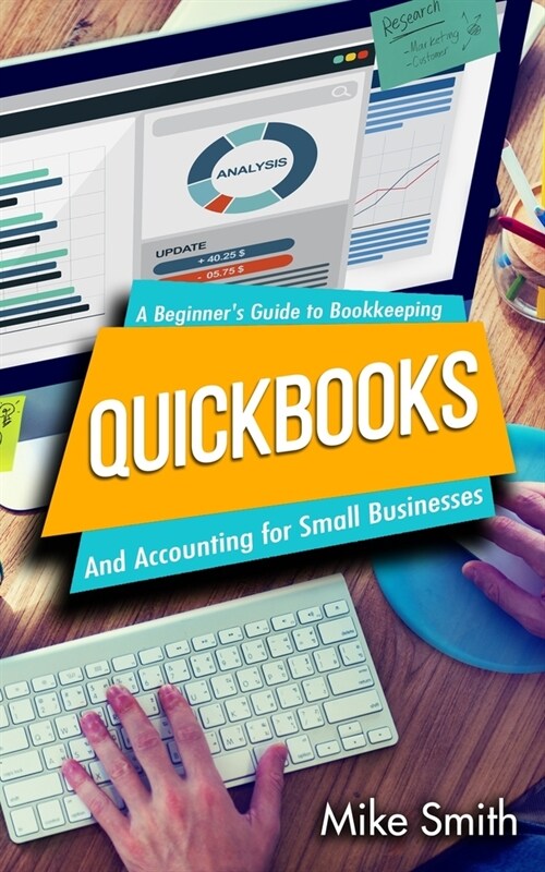 Quickbooks: A Beginners Guide to Bookkeeping and Accounting for Small Businesses (Paperback)