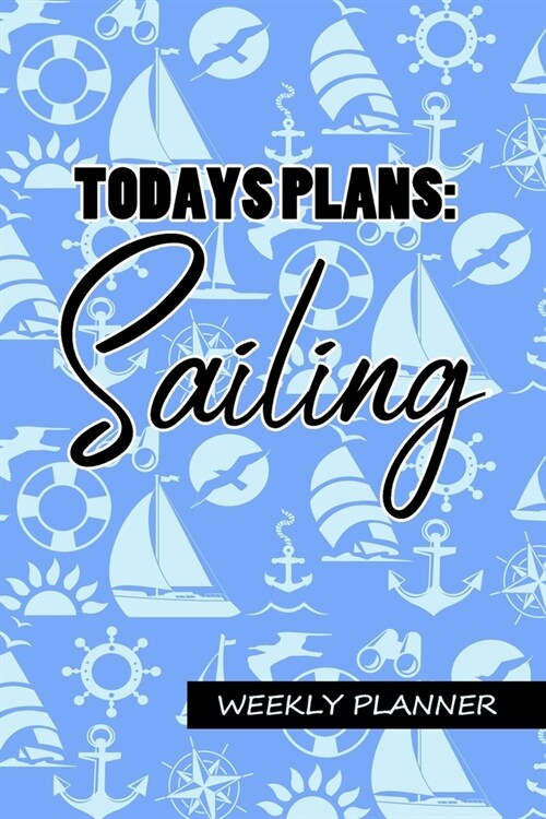 Todays Plans: Sailing - Weekly Planner: Undated 2 Year Weekly Organizer, 6x9 Pocket Sailing, Boating Themed Notebook Scheduler - Sof (Paperback)