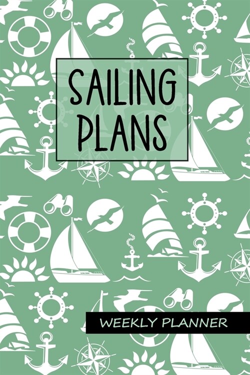 Sailing Plans - Weekly Planner: Undated 2 Year Organizer, Diary & Notebook, Sailing, Sail Boat Design in Green, 6x9 Soft Cover (Paperback)