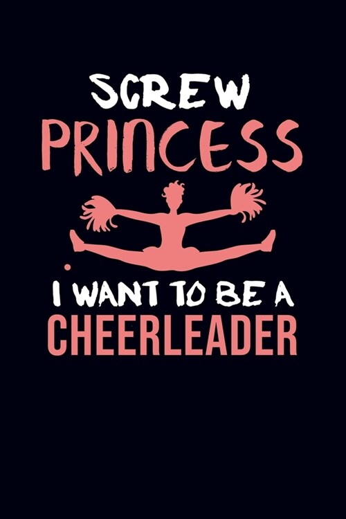 Screw Princess I Want To Be A Cheerleader: Cheerleader Journal Notebook (Paperback)