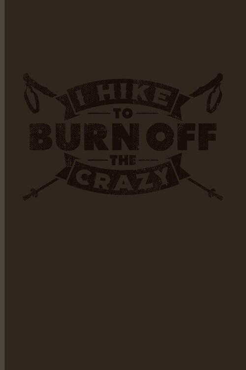 I Hike To Burn Off The Crazy: US National Parks Adventure Journal For Wild Mountains, Hiking & Mountaineering Fans - 6x9 - 101 pages (Paperback)